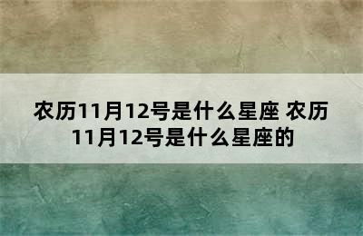 农历11月12号是什么星座 农历11月12号是什么星座的